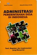 Administrasi Pemerintahan Desa di Indonesia : Teori, Regulasi, dan Implementasi Yang Menyertai