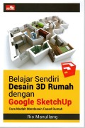 BELAJAR SENDIRI DESAIN 3D RUMAH DENGAN GOOGLE SKETCHUP;  cara mudah mendesain fasad rumah cet.6