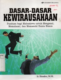 Dasar-Dasar Kewirusahaan : Panduan Bagi Mahasiswa Untuk Mengenal, Memahami, Memasuki Dunia Bisnis