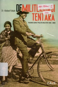 Demiliterisasi Tentara : Pasang Surut Politik Militer 1945-2004