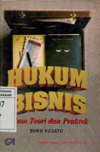 Hukum Bisnis : Dalam Teori dan Praktek