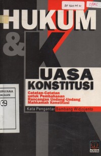 Hukum dan Kuasa Konstitusi :Catatan-Catatan untuk Pembahasan Rancangan Undang-Undang