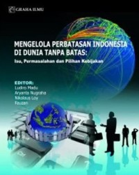 Mengelola Perbatasan Indonesia di Dunia Tanpa Batas: Isu, Permasalahan dan Pilihan Kebijakan