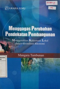 Menggagas Perubahan Pendekatan Pembangunan : Menggerakkan Kekuataan Lokal Dalam Globalisasi Ekonomi