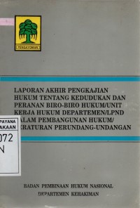 Laporan Akhir Pengkajian Hukum Tentang Kedudukan Dan Peranan Biro-Biro Hukum /Unit Kerja Hukum Departemen/LPND Dalam Pembangunan Hukum/Peraturan Perundang-Undangan