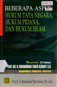 Beberapa Aspek Hukum Tata Negara, Hukum Pidana, Dan Hukum Islam: Menyambut 73 Tahun Prof. DR. H. Muhammad Tahir Azhary, S.H. Akademisi, Praktisi, Dan Politisi