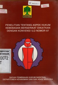 Penelitian Tentang Aspek Hukum Kebebasan Bersertifikat Dikaitkan Dengan Konvensi ILO Nomor 87