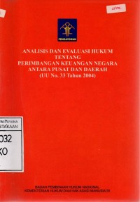 Analisis Dan Evaluasi Hukum Tentang Perimbangan Keuangan Negara Antara Pusat Dan Daerah (UU No. 33 Tahun 2004)