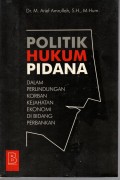 Politik Hukum Pidana : Dalam Perlindungan Korban Kejahatan Ekonomi di Bidang Perbankan