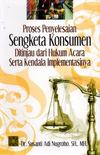 Proses Penyelesaian Sengketa Konsumen Ditinjau Dari Hukum Acara Serta Kendala Implementasinya