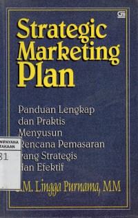 Strategic Marketing Plan : Panduang lengkap dan Praktis Menyusun Rencana Pemasaran yang Strategis dan Efektif