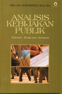 Analisis Kebijakan Publik: Konsep, Teori Dan Aplikasi