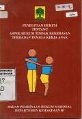 Penelitian Hukum Tentang Aspek Hukum Tindak Kekerasan Terhadap Tenaga Kerja Anak