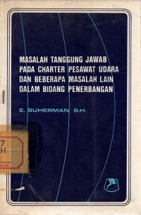 Masalah Tanggung Jawab Pada Charter Pesawat Udara Dan Beberapa Masalah Lain Dalam Bidang Penerbangan (Kumpulan Karangan)