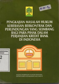 Pengkajian Masalah Hukum Kebebasan Berkontrak Dan Perlindungan Yang Seimbang Bagi Para Pihak Dalam Perjanjian Kredit Bank Di Indonesia