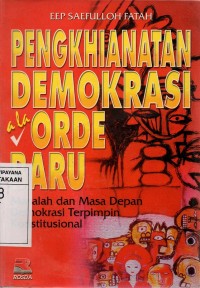 Pengkhianatan Demokrasi A La Orde Baru: Masalah dan Masa Depan Demokrasi Terpimpin Konstitusional