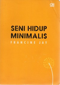 Seni Hidup Minimalis: Petunjuk Minimalis Menuju Hidup yang Apik, Tertata, dan Sederhana