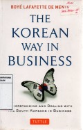 The Korean Way In Business: Understanding And Dealing With The South Koreans In Business