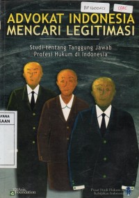 Image of Advokat Indonesia Mencari Legitimasi : Studi Tetang Tanggung Jawab Profesi Hukum di Indonesia