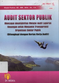 Image of Audit Sektor Publik : Mencapai Akuntabilitas Melalui Audit Laporan keuangan Untuk Menjamini Transparasi Organisasi Sektor Publik