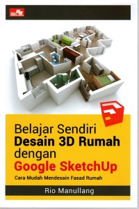 Image of BELAJAR SENDIRI DESAIN 3D RUMAH DENGAN GOOGLE SKETCHUP;  cara mudah mendesain fasad rumah cet.6