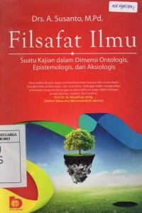 Image of Filsafat Ilmu : Suatu Kajian Dalam Dimensi Ontologis, Epistemologis, dan Aksiologis