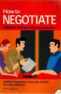 Image of HOW TO NEGOTIATE : Teknik sukses bernegosiasi