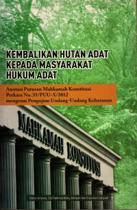 Image of KEMBALIKAN HUTAN ADAT KEPADA MASYARAKAT ADAT : Anotasi Putusan Mahkamah Konstitusi Perkara No. 35/PUU-X/2012 mengenai Pengujian Undang-undang Kehutanan