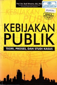 Image of Kebijakan Publik : Teori, Proses, dan Studi kasus