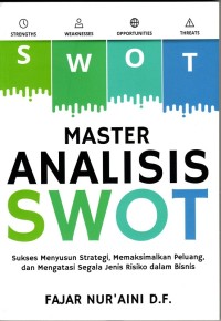 Image of MASTER ANALISIS SWOT : Sukses Menyusun Strategi, Memaksimalkan Peluang, dan Mengatasi Segala Jenis Risiko dalam Bisnis
