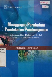 Image of Menggagas Perubahan Pendekatan Pembangunan : Menggerakkan Kekuataan Lokal Dalam Globalisasi Ekonomi