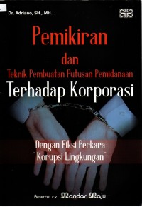 Image of PEMIKIRAN DAN TEKNIK PEMBUATAN PUTUSAN PEMIDANAAN TERHADAP KORPORASI dengan Fiksi Perkara 