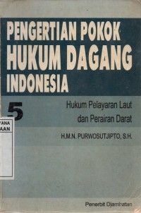 Image of Pengertian Pokok Hukum Dagang Indonesia V: Hukum Pelayaran Laut dan Perairan Darat