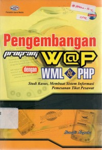 Image of Pengembangan Program WAP dengan WML dan PHP: Studi Kasus, Membuat Sistem Informasi Pemesanan Tiket Pesawat