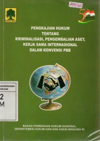 Image of Pengkajian Hukum tentang Kriminalisasi, Pengembalian Aset, Kerja sama Internasional dalam Konvensi PBB