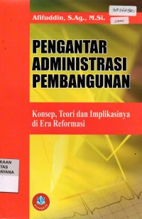 Image of Pengantar Administrasi Pembangunan; Konsep, Teori dan Implikasinya di Era Reformasi