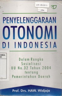 Image of Penyelenggaraan Otonomi di Indonesia dalam Rangka Sosialisasi UU No. 32 tahun 2004 tentang Pemerintahan Daerah