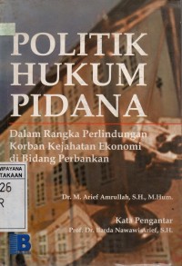 Image of Politik Hukum Pidana : Dalam Rangka Perlindungan Korban Kejahatan Ekonomi di Bidang Perbankan