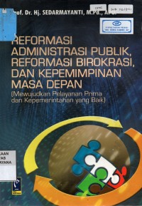 Image of Reformasi Administrasi Publik, Reformasi Birokrasi, Dan Kepemimpinan Masa Depan (Mewujudkan Pelayanan Prima dan Kepemerintahan yang Baik)
