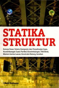 Image of STATIKA STRUKTUR; Konsep dasar,sistem,komposisi,dan penyelesaian gaya, kesetimbangan suatu partikel, kesetimbangan, titik berat, momen inersia luasan, konstruksi batang, gesekan