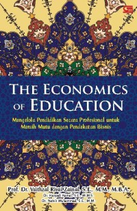 Image of The Economics of Education : Mengelola Pendidikan Secara Profesional Untuk Meraih Mutu Dengan Pendekatan Bisnis