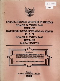 Image of Undang-Undang Republik Indonesia Nomor 30 Tahun 2002 Tentang Komisi Pemberantasan Tindak Pidana Korupsi Dan Nomor 31 Tahun 2002 Tentang Partai Politik