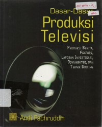 Image of Dasar-Dasar Produksi Televisi: Produksi Berita, Feature, Laporan Investigasi, Dokumenter, Dan Teknik Editing