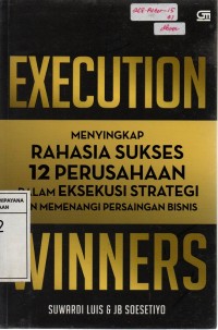 Image of Execution Winners: Menyingkap Rahasia Sukses 12 Perusahaan dalam Eksekusi Strategi dan Memenangi Persaingan Bisnis