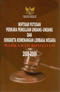 Image of Ikhtisar Putusan Perkara Pengujian Undang-Undang dan Sengketa Kewenangan Lembaga Negara (Mahkamah Konstitusi 2008-2009)