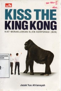 Image of Kiss the King Kong: Kiat Menaklukkan Klien Korporasi (B2B)